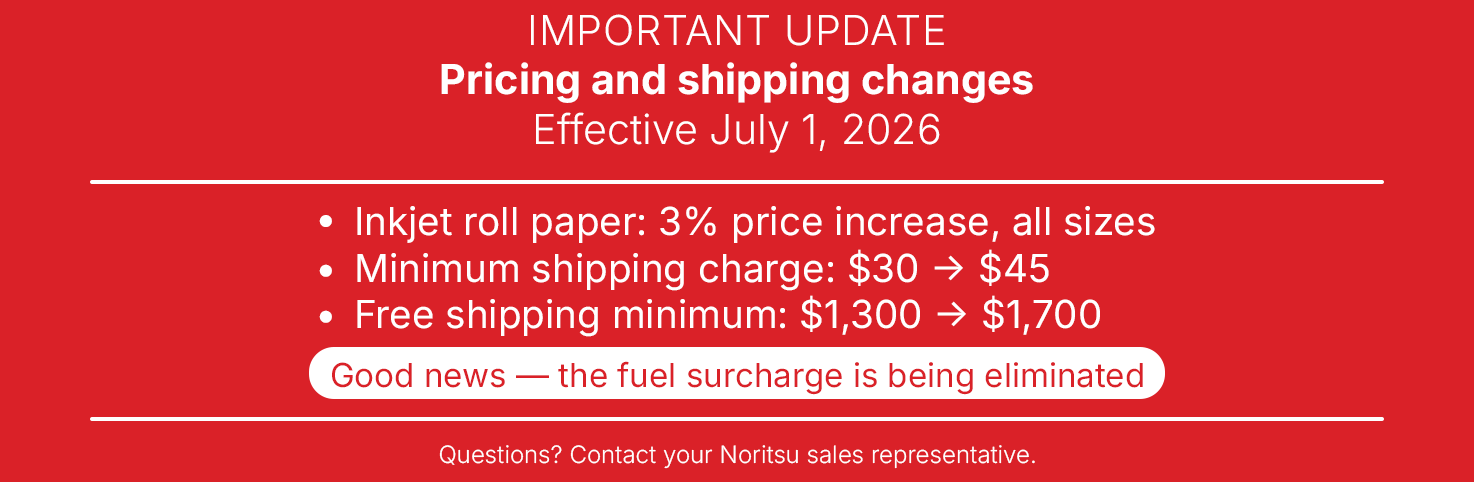 Paper Pricing Changes Pricing and shipping changes effective July 1, 2026: 3% increase on inkjet roll paper, shipping minimum updates, fuel surcharge eliminated.